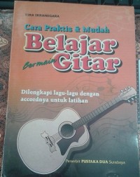 Cara Praktis & Mudah Belajar Bermain Gitar : Dilengkapi Lagu-lagu dengan Accordnya untuk Latihan