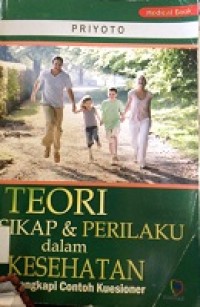 Teori Sikap & Perilaku dalam Kesehatan : Dilengkapi Contoh Kuesioner