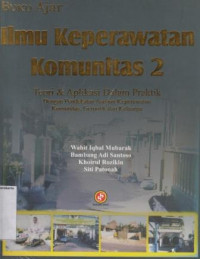 Buku Ajar Ilmu Keperawatan Komunitas 2 Teori & Aplikasi Dalam Praktik Dengan Pendekatan Asuhan Keperawatan Komunitas, Gerontik dan Keluarga